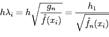 \begin{displaymath}
h\lambda_i = h\sqrt{\frac{g_n}{{\hat f}(x_i)}} =
\frac{h_1}{\sqrt{{\hat f}_n(x_i)}}
\end{displaymath}