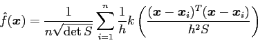 \begin{displaymath}
{\hat f}({\mbox{\boldmath$x$}}) = \frac{1}{n\sqrt{\det S}}\...
...mbox{\boldmath$x$}} - {\mbox{\boldmath$x$}}_i)}{h^2S} \right)
\end{displaymath}