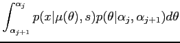 $\displaystyle \int_{\alpha_{j+1}}^{\alpha_j}
p(x \vert \mu (\theta ), s)p(\theta\vert \alpha_j, \alpha_{j+1})d\theta$