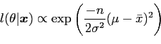 \begin{displaymath}
l(\theta \vert {\mbox{\boldmath$x$}}) \propto \exp \left(
\frac{-n}{2\sigma^2} (\mu - \bar x)^2
\right)
\end{displaymath}