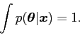 \begin{displaymath}
\int p({\mbox{\boldmath$\theta$}}\vert {\mbox{\boldmath$x$}}) = 1.
\end{displaymath}