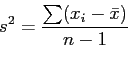 \begin{displaymath}
s^2=\frac{\sum(x_i-\bar x)}{n-1}
\end{displaymath}