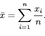 \begin{displaymath}
\bar x = \sum_{i=1}^n \frac{x_i}{n}.
\end{displaymath}