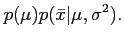 $\displaystyle p(\mu ) p(\bar x \vert \mu, \sigma^2).$